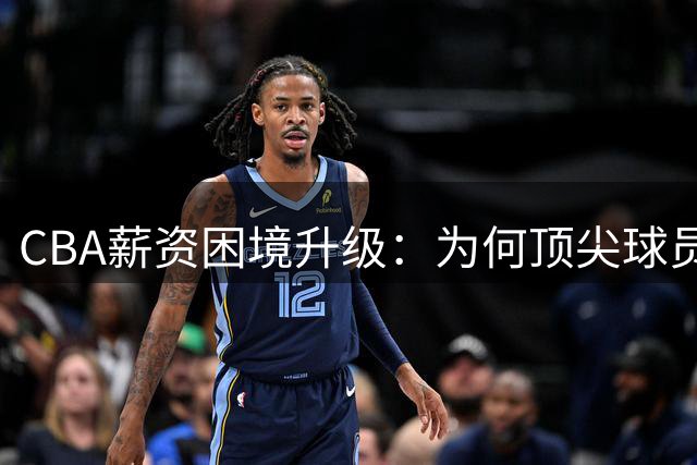 CBA薪资困境升级：为何顶尖球员纷纷"东南飞"？